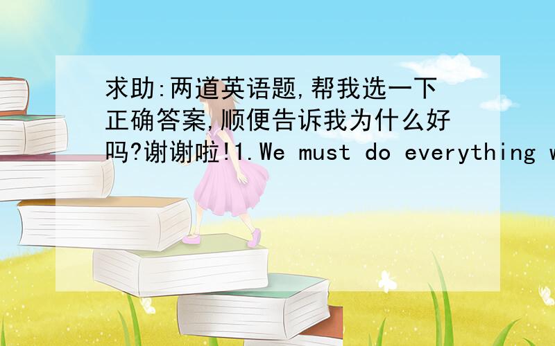 求助:两道英语题,帮我选一下正确答案,顺便告诉我为什么好吗?谢谢啦!1.We must do everything we can______waste water from running into rivers.A.keep  B.keeping  C.to keep   2.How will you spend May Day holiday?We have had a fam