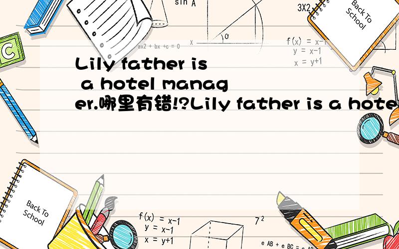 Lily father is a hotel manager.哪里有错!?Lily father is a hotel manager. (选出错误并改正）____        __   _____ _______ A          B     C      D