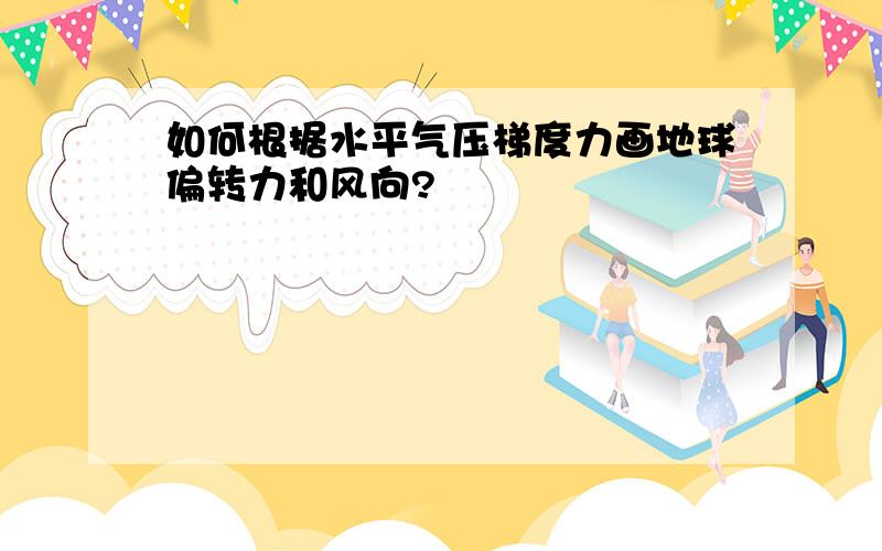 如何根据水平气压梯度力画地球偏转力和风向?