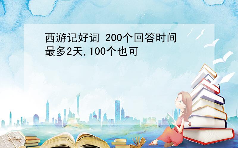 西游记好词 200个回答时间最多2天,100个也可