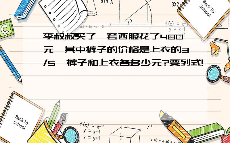 李叔叔买了一套西服花了480元,其中裤子的价格是上衣的3/5,裤子和上衣各多少元?要列式!