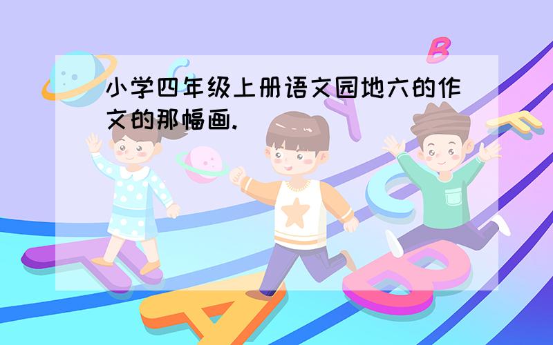 小学四年级上册语文园地六的作文的那幅画.