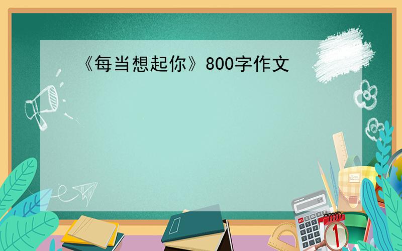 《每当想起你》800字作文