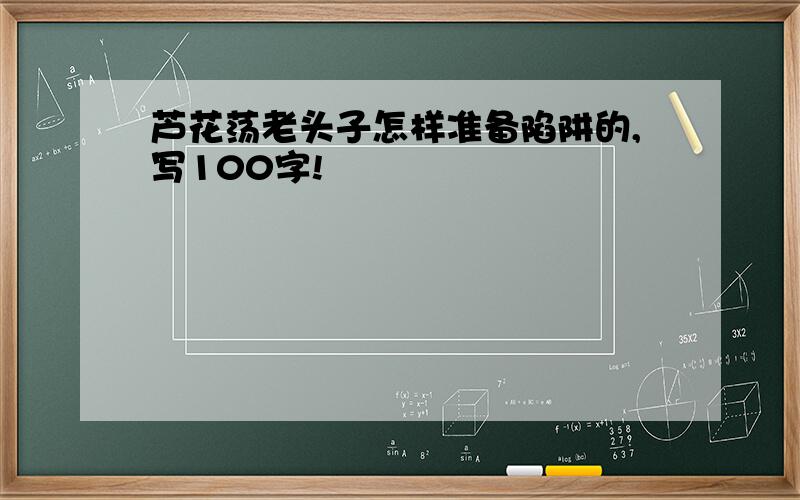 芦花荡老头子怎样准备陷阱的,写100字!