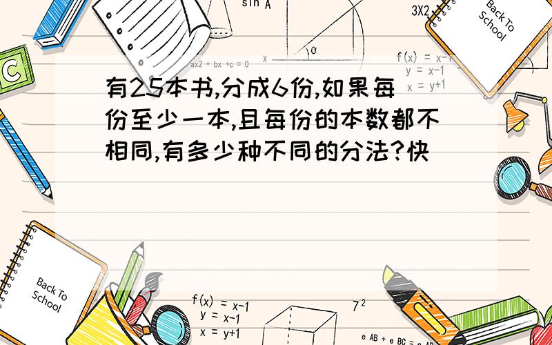 有25本书,分成6份,如果每份至少一本,且每份的本数都不相同,有多少种不同的分法?快