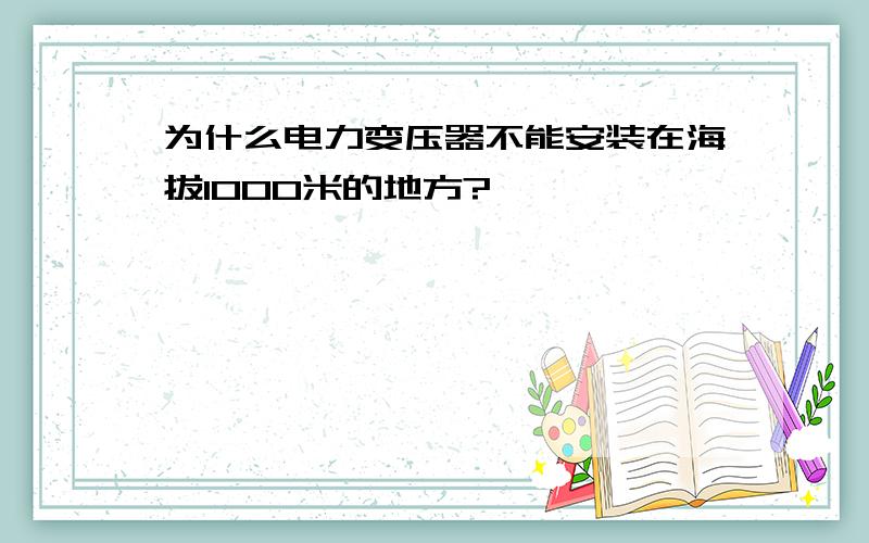 为什么电力变压器不能安装在海拔1000米的地方?