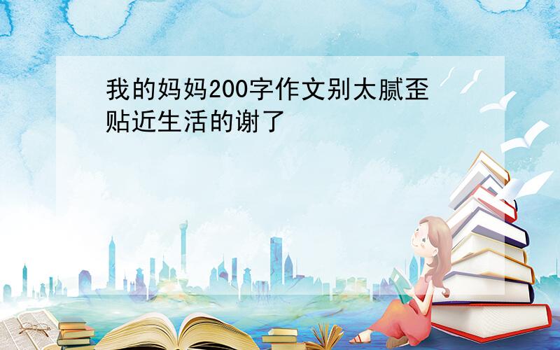 我的妈妈200字作文别太腻歪贴近生活的谢了