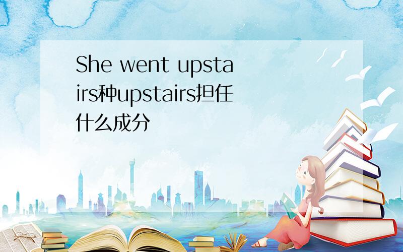 She went upstairs种upstairs担任什么成分