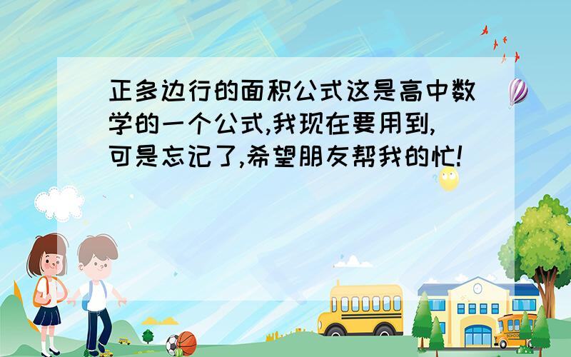 正多边行的面积公式这是高中数学的一个公式,我现在要用到,可是忘记了,希望朋友帮我的忙!