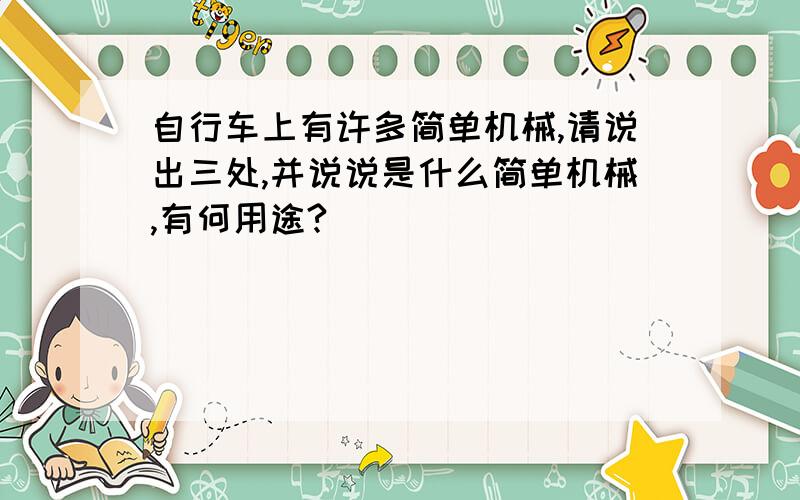 自行车上有许多简单机械,请说出三处,并说说是什么简单机械,有何用途?