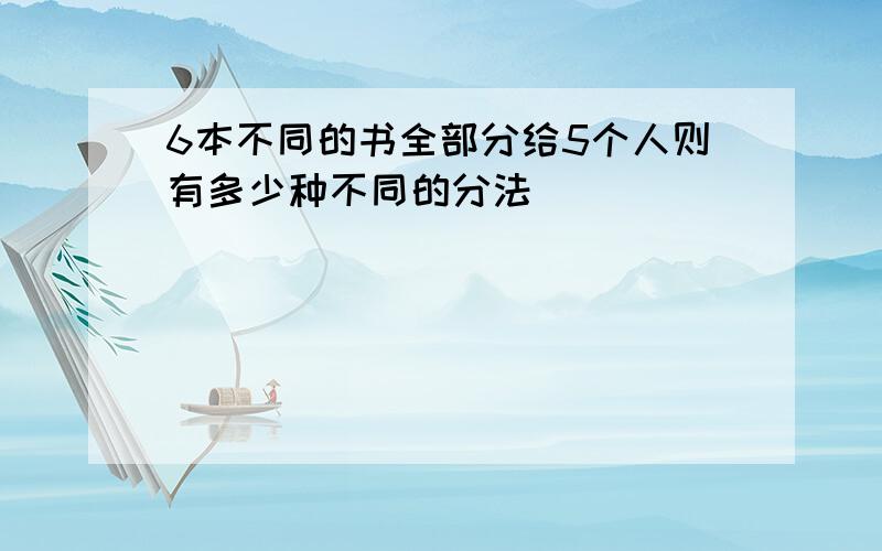 6本不同的书全部分给5个人则有多少种不同的分法