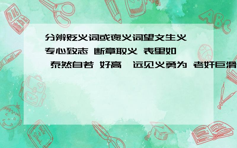 分辨贬义词或褒义词望文生义 专心致志 断章取义 表里如一 泰然自若 好高骛远见义勇为 老奸巨滑 舍己为人 诡计多端 堂堂正正 假公济私