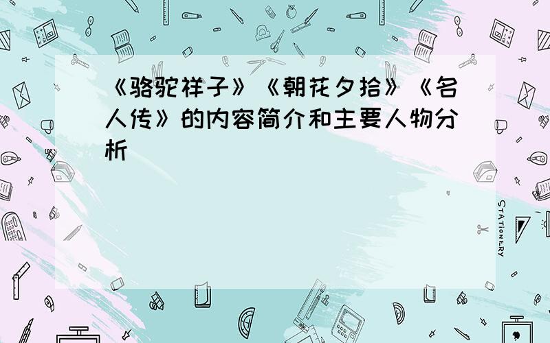 《骆驼祥子》《朝花夕拾》《名人传》的内容简介和主要人物分析