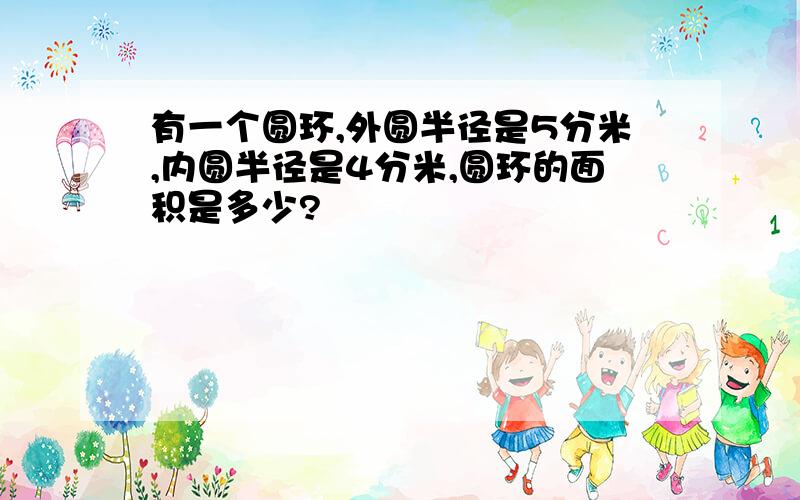 有一个圆环,外圆半径是5分米,内圆半径是4分米,圆环的面积是多少?