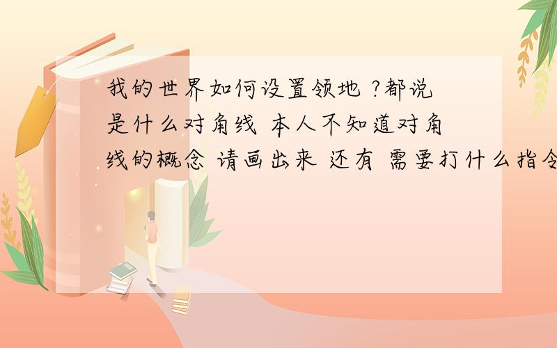 我的世界如何设置领地 ?都说是什么对角线 本人不知道对角线的概念 请画出来 还有 需要打什么指令