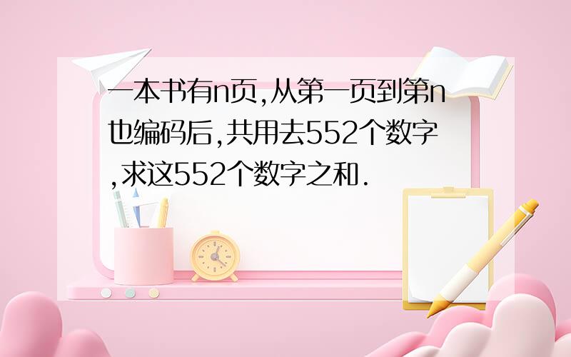 一本书有n页,从第一页到第n也编码后,共用去552个数字,求这552个数字之和.