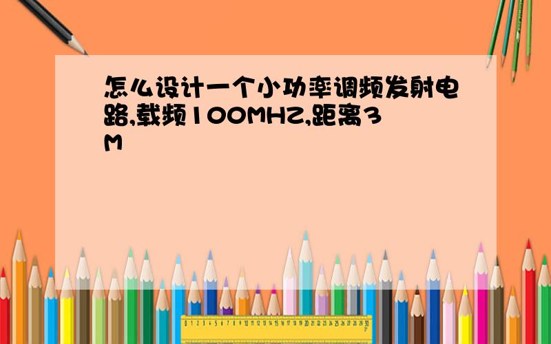 怎么设计一个小功率调频发射电路,载频100MHZ,距离3M