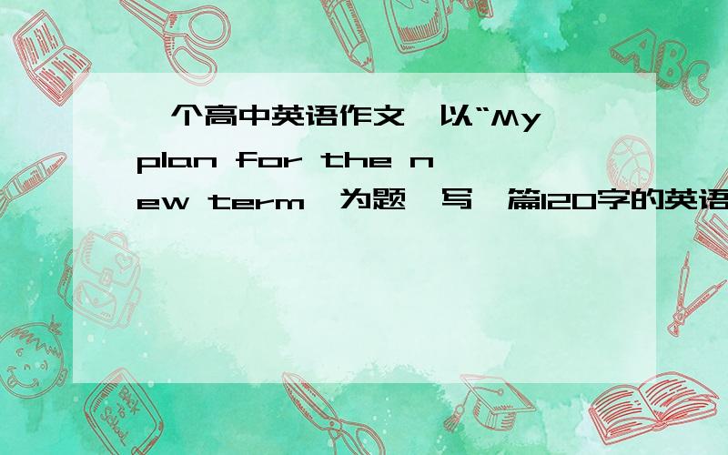 一个高中英语作文,以“My plan for the new term