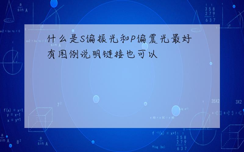 什么是S偏振光和P偏震光最好有图例说明链接也可以