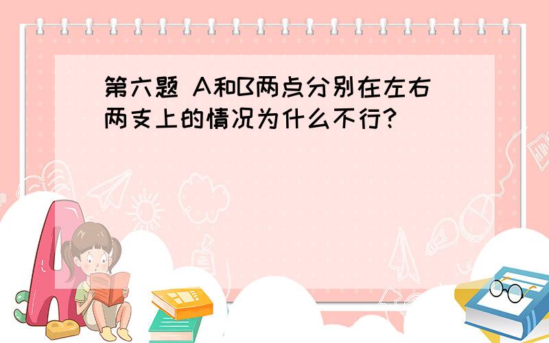 第六题 A和B两点分别在左右两支上的情况为什么不行?