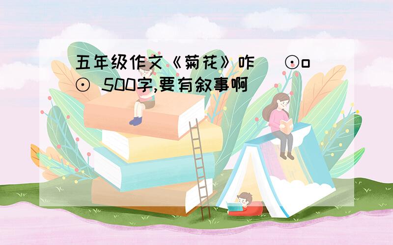 五年级作文《菊花》咋( ⊙o⊙ 500字,要有叙事啊