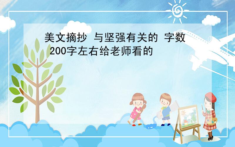 美文摘抄 与坚强有关的 字数 200字左右给老师看的