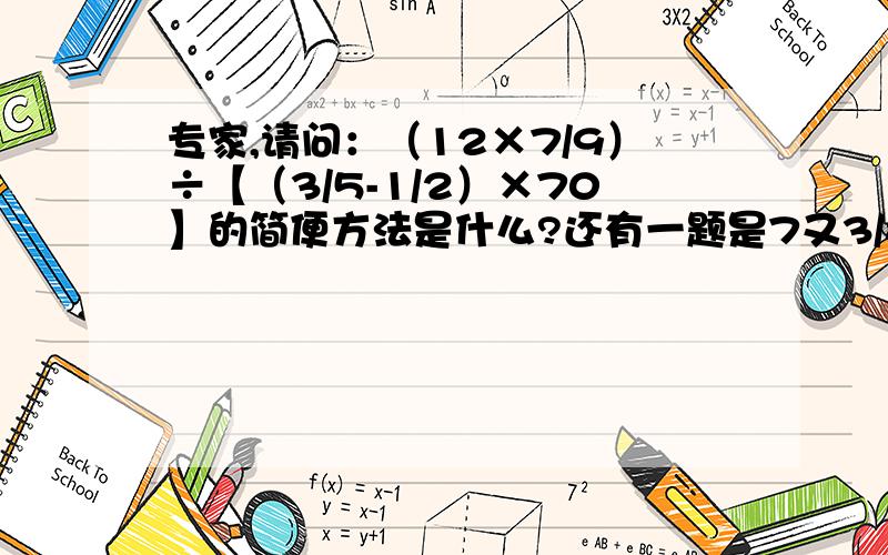 专家,请问：（12×7/9）÷【（3/5-1/2）×70】的简便方法是什么?还有一题是7又3/8+12.5-6又3/16的简便方法是什么