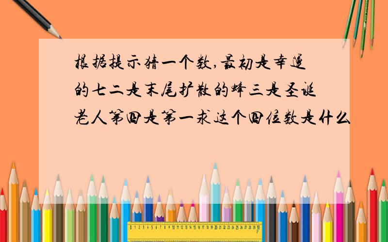 根据提示猜一个数,最初是幸运的七二是末尾扩散的蜂三是圣诞老人第四是第一求这个四位数是什么