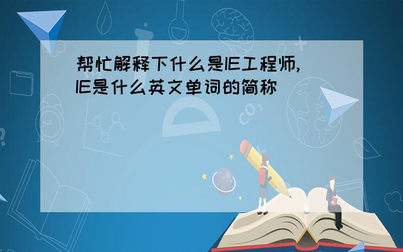 帮忙解释下什么是IE工程师,IE是什么英文单词的简称