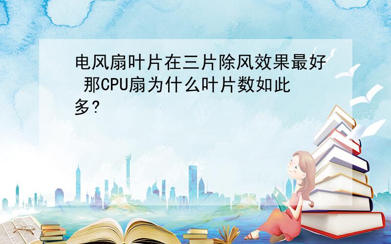 电风扇叶片在三片除风效果最好 那CPU扇为什么叶片数如此多?