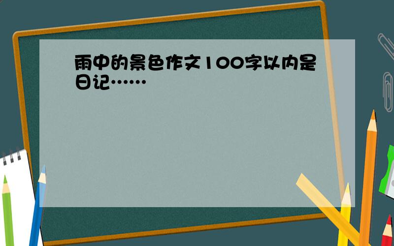 雨中的景色作文100字以内是日记……