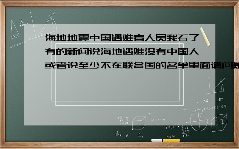 海地地震中国遇难者人员我看了有的新闻说海地遇难没有中国人或者说至少不在联合国的名单里面请问是真的吗?我需要真实的消息,也就是国外的新闻报道全是看天朝的和谐电视的吗？没有