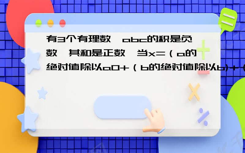 有3个有理数,abc的积是负数,其和是正数,当x=（a的绝对值除以a0+（b的绝对值除以b)+（c的绝对值除以c)试求a的2006次方-2005x+2的值