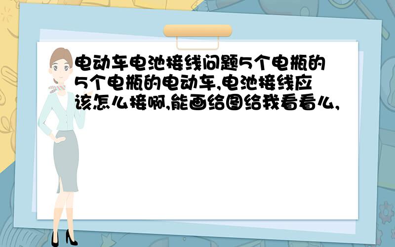 电动车电池接线问题5个电瓶的5个电瓶的电动车,电池接线应该怎么接啊,能画给图给我看看么,