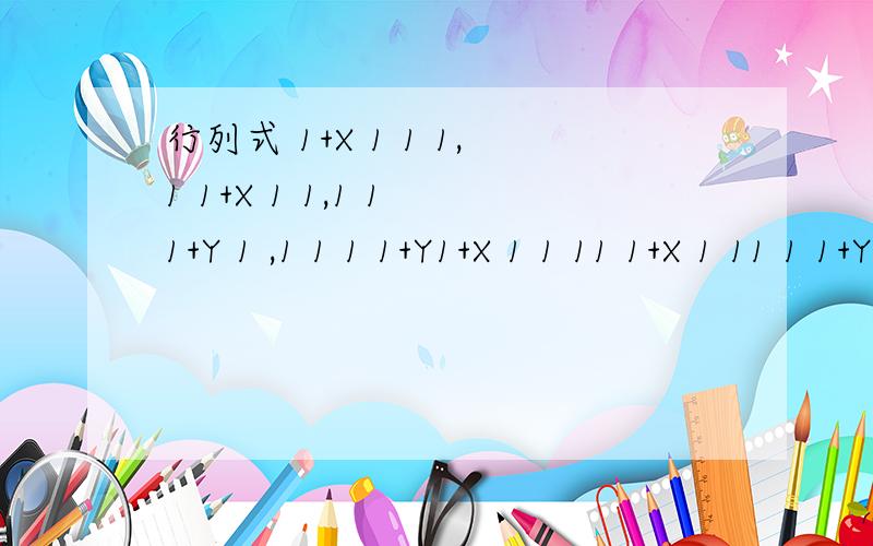 行列式 1+X 1 1 1,1 1+X 1 1,1 1 1+Y 1 ,1 1 1 1+Y1+X 1 1 11 1+X 1 11 1 1+Y 11 1 1 1+Y第1行乘 -1 加到 2,3,4行1+X 1 1 1-x X 0 0-x 0 Y 0-x 0 0 Yc1+c2+ (1/y)c3 + (1/y)c4 行列式 = xy^2 ( 2+ x + 2*(x/y) )= 2xy^2 + x^2y^2 + 2x^2yc1+c2+ (1/y)c3 + (