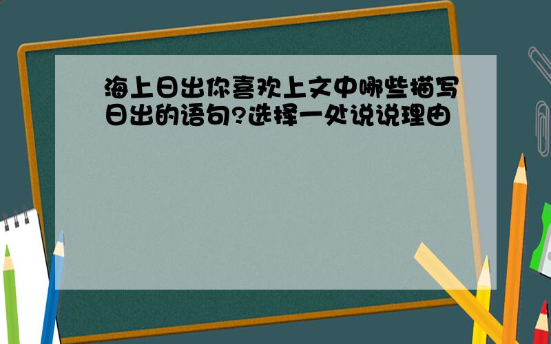 海上日出你喜欢上文中哪些描写日出的语句?选择一处说说理由