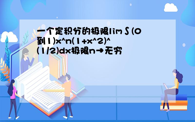 一个定积分的极限lim∫(0到1)x^n(1+x^2)^(1/2)dx极限n→无穷