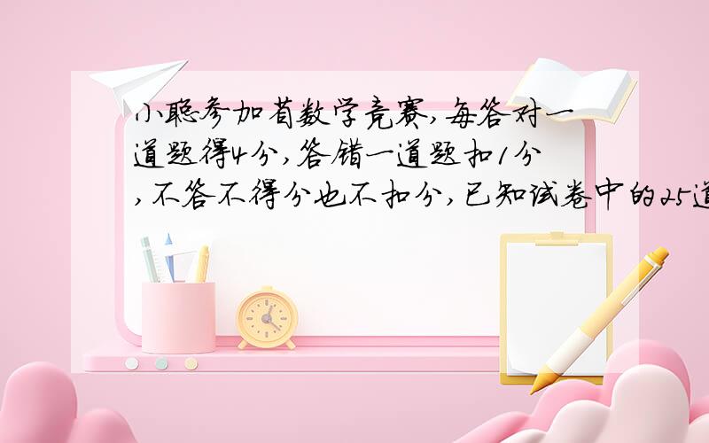 小聪参加省数学竞赛,每答对一道题得4分,答错一道题扣1分,不答不得分也不扣分,已知试卷中的25道题目他都答了,共得70分,小聪答对了几道题?