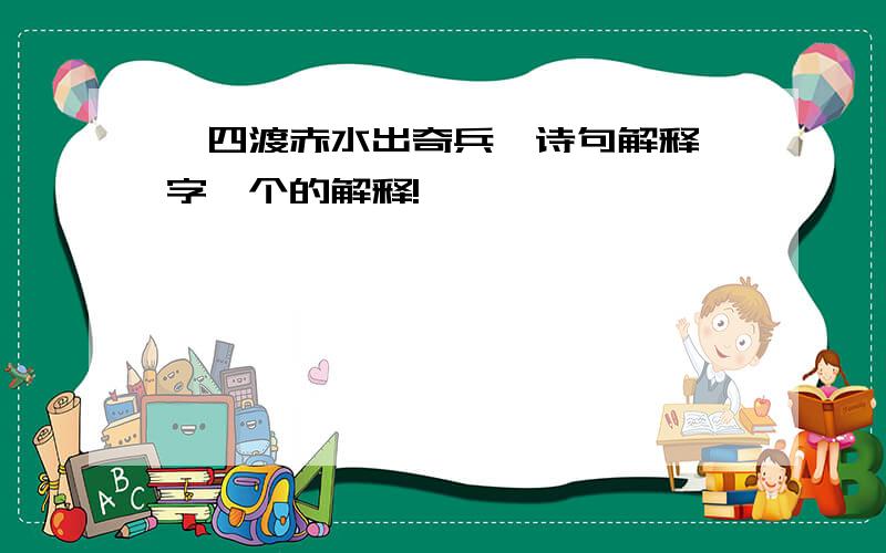 《四渡赤水出奇兵》诗句解释一字一个的解释!