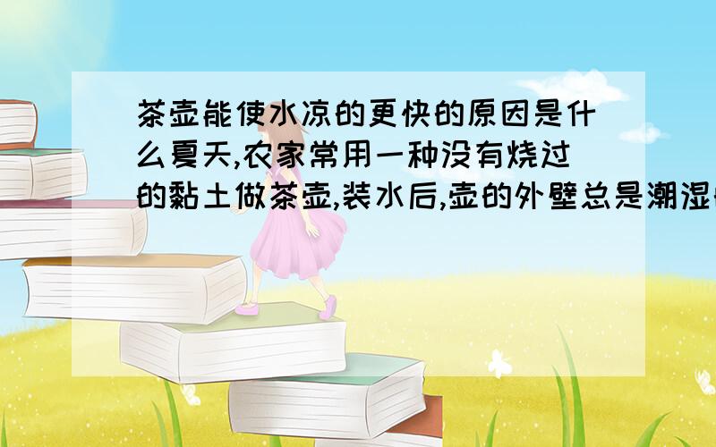 茶壶能使水凉的更快的原因是什么夏天,农家常用一种没有烧过的黏土做茶壶,装水后,壶的外壁总是潮湿的,这种茶壶,能使凉茶水变得更凉快的原因?你认为茶壶放在哪里变凉的效果更好两问，