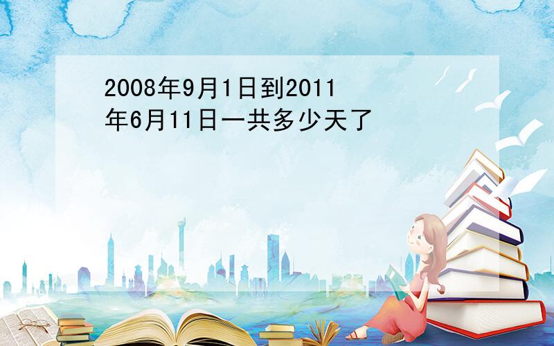 2008年9月1日到2011年6月11日一共多少天了