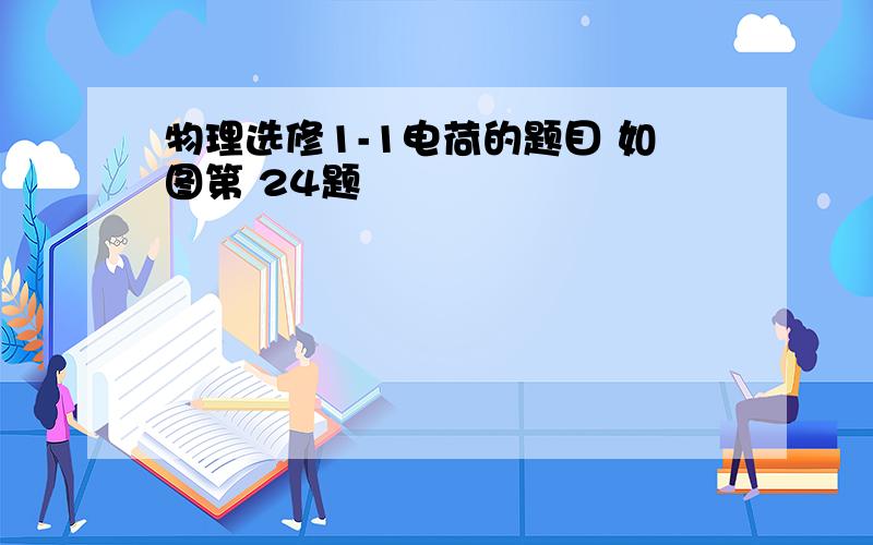 物理选修1-1电荷的题目 如图第 24题