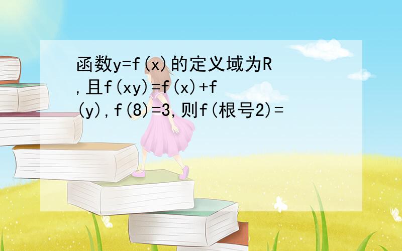 函数y=f(x)的定义域为R,且f(xy)=f(x)+f(y),f(8)=3,则f(根号2)=