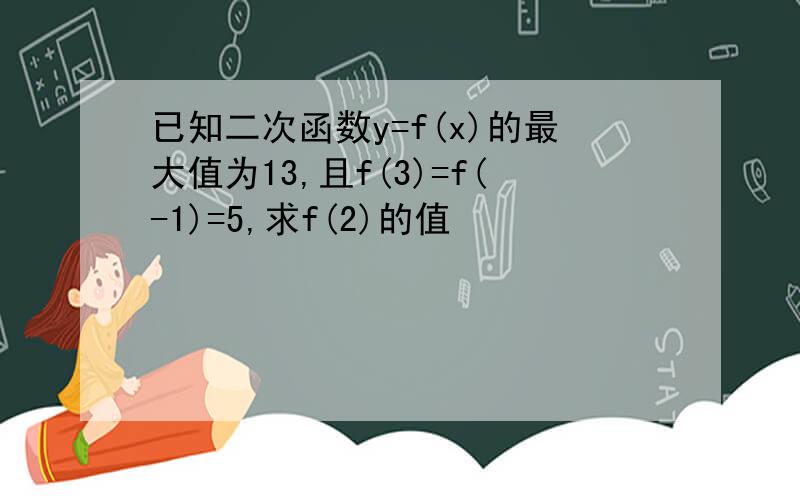 已知二次函数y=f(x)的最大值为13,且f(3)=f(-1)=5,求f(2)的值