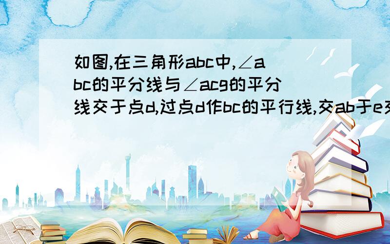 如图,在三角形abc中,∠abc的平分线与∠acg的平分线交于点d,过点d作bc的平行线,交ab于e交ac于f证明,ef=be-cf