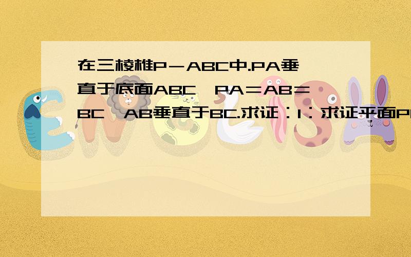 在三棱椎P－ABC中.PA垂直于底面ABC,PA＝AB＝BC,AB垂直于BC.求证：1：求证平面PBC垂直于平面PAB,2：求直线PB于平面PAC所成的角