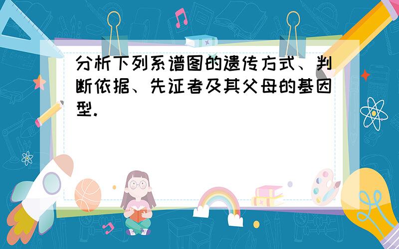 分析下列系谱图的遗传方式、判断依据、先证者及其父母的基因型.