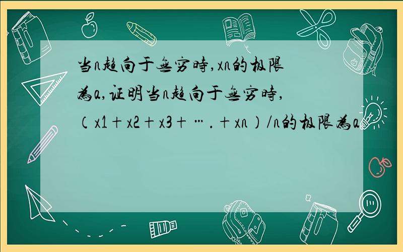 当n趋向于无穷时,xn的极限为a,证明当n趋向于无穷时,（x1+x2+x3+….+xn）/n的极限为a