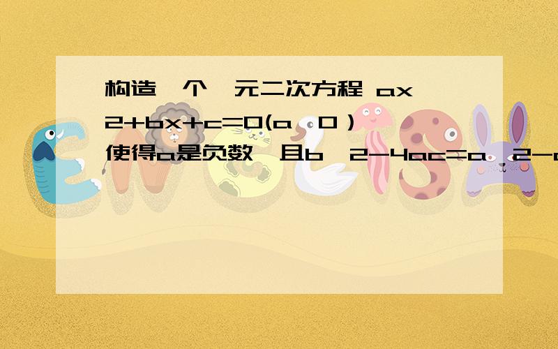 构造一个一元二次方程 ax^2+bx+c=0(a≠0）,使得a是负数,且b^2-4ac=a^2-c^2,这个方程可以是__________________.