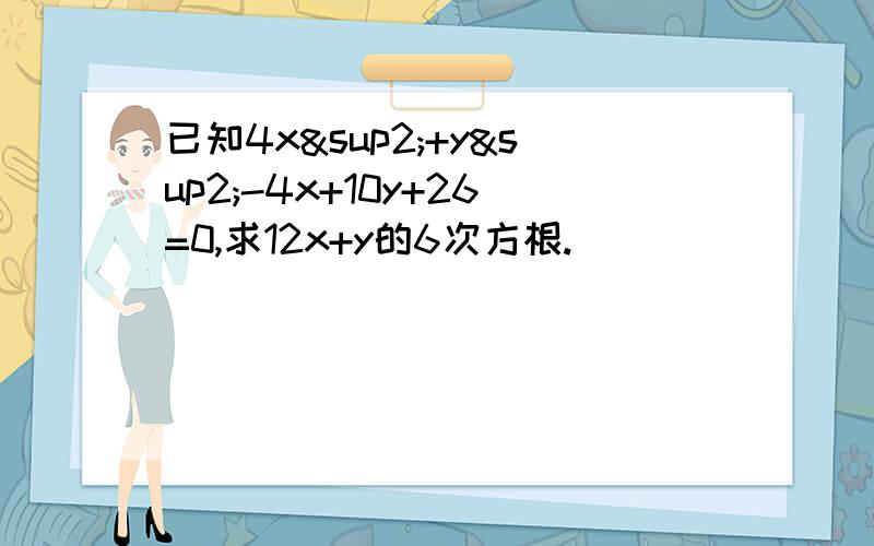 已知4x²+y²-4x+10y+26=0,求12x+y的6次方根.